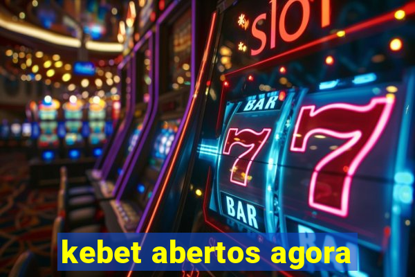 kebet abertos agora